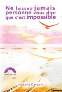 Le livre d'Isabelle Dargent : Ne laissez jamais personne vous dire que c'est impossible